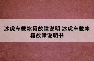 冰虎车载冰箱故障说明 冰虎车载冰箱故障说明书